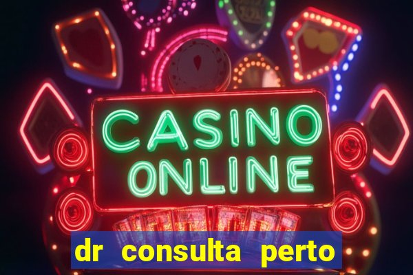 dr consulta perto de mim